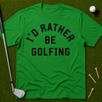 I'd Rather Be Golfing T-Shirt