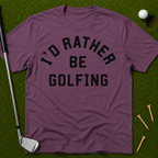 I'd Rather Be Golfing T-Shirt
