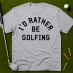 I'd Rather Be Golfing T-Shirt